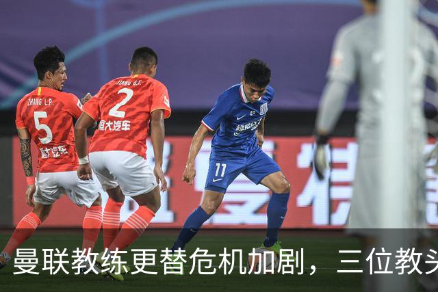 曼联教练更替危机加剧，三位教头成关注焦点